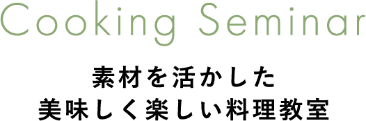 Cooking　Seminar　素材を活かした　美味しく楽しい料理教室